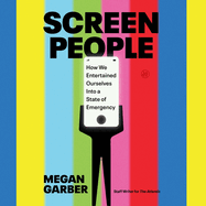 Screen People: How We Entertained Ourselves Into a State of Emergency