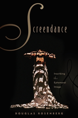 Screendance: Inscribing the Ephemeral Image - Rosenberg, Douglas
