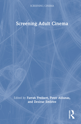 Screening Adult Cinema - Freibert, Farrah (Editor), and Alilunas, Peter (Editor), and Embree, Desirae (Editor)
