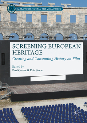 Screening European Heritage: Creating and Consuming History on Film - Cooke, Paul (Editor), and Stone, Rob (Editor)