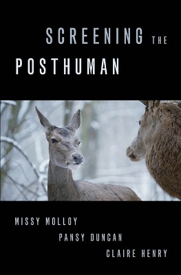 Screening the Posthuman - Molloy, Missy, and Duncan, Pansy, and Henry, Claire