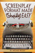 Screenplay Format Made (Stupidly) Easy