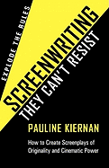 Screenwriting They Can't Resist: How to Create Screenplays of Originality and Cinematic Power. Explode the Rules
