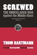 Screwed: The Undeclared War Against the Middle Class -- And What We Can Do about It