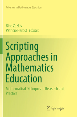 Scripting Approaches in Mathematics Education: Mathematical Dialogues in Research and Practice - Zazkis, Rina (Editor), and Herbst, Patricio (Editor)
