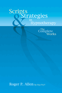 Scripts & Strategies in Hypnotherapy: The Complete Works