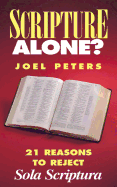 Scripture Alone?: 21 Reasons to Reject Sola Scriptura