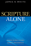Scripture Alone: Exploring the Bible's Accuracy, Authority, and Authenticity