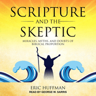 Scripture and the Skeptic: Miracles, Myths, and Doubts of Biblical Proportion