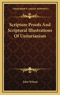 Scripture Proofs and Scriptural Illustrations of Unitarianism