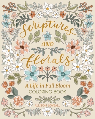 Scriptures and Florals: Life in Full Bloom: Coloring Book - Loveall, Allison