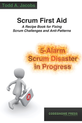 Scrum First Aid: A Recipe Book for Fixing Scrum Challenges and Anti-Patterns - Jacobs, Todd A
