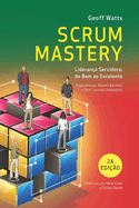 Scrum Mastery: Lideran?a Servidora: do Bom ao Excelente