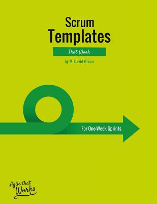 Scrum Templates That Work: One-Week Sprint Edition - Green, M David