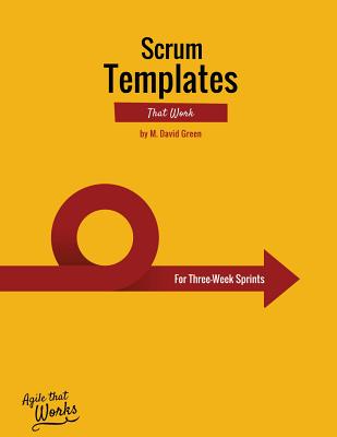 Scrum Templates That Work: Three-Week Sprint Edition - Green, M David