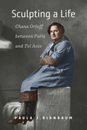 Sculpting a Life: Chana Orloff Between Paris and Tel Aviv