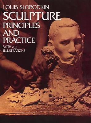 Sculpture: Principles and Practice - Slobodkin, Louis, and Art Instruction