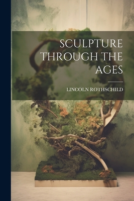 Sculpture Through the Ages - Rothschild, Lincoln