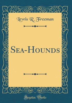 Sea-Hounds (Classic Reprint) - Freeman, Lewis R