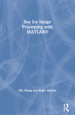 Sea Ice Image Processing with MATLAB� - Zhang, Qin, and Skjetne, Roger