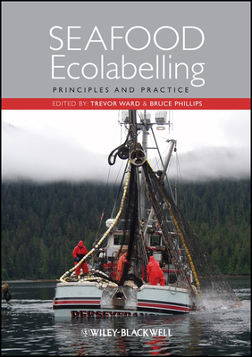 Seafood Ecolabelling: Principles and Practice - Ward, Trevor (Editor), and Phillips, Bruce, B.A. (Editor)