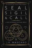 Seal, Sigil & Call: A New Approach to Ritual Magic
