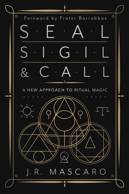 Seal, Sigil & Call: A New Approach to Ritual Magic - Mascaro, J R, and Barrabbas, Frater (Foreword by)