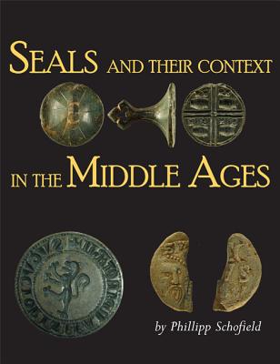 Seals and their Context in the Middle Ages - Schofield, Phillipp R (Editor)