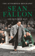 Sean Fallon: Celtic's Iron Man: The Authorised Biography