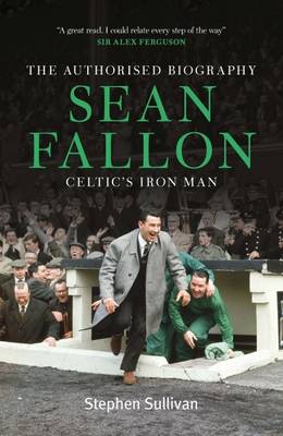 Sean Fallon: Celtic's Iron Man - Sullivan, Stephen