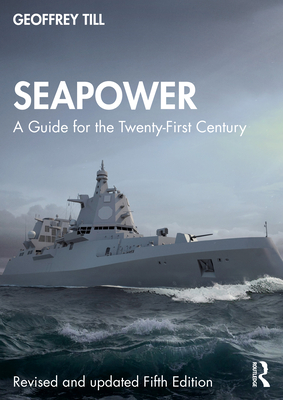 Seapower: A Guide for the Twenty-First Century - Till, Geoffrey