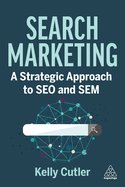 Search Marketing: A Strategic Approach to Seo and Sem