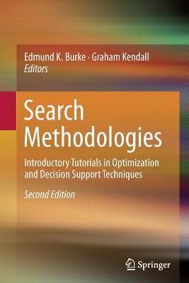 Search Methodologies: Introductory Tutorials in Optimization and Decision Support Techniques - Burke, Edmund K (Editor), and Kendall, Graham (Editor)