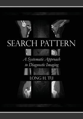 Search Pattern: A Systematic Approach to Diagnostic Imaging - Tu, Long H
