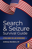 Search & Seizure Survival Guide: A Field Guide for Law Enforcement