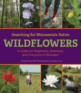 Searching for Minnesota's Native Wildflowers: A Guide for Beginners, Botanists, and Everyone in Between