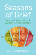 Seasons of Grief: Creative Interventions to Support Bereaved People