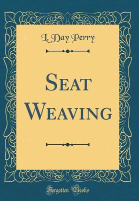 Seat Weaving (Classic Reprint) - Perry, L Day