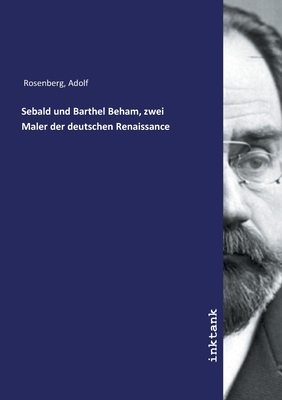 Sebald und Barthel Beham, zwei Maler der deutschen Renaissance - Rosenberg, Adolf