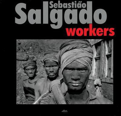 Sebasti�o Salgado: Workers - Salgado, Sebasti�o (Photographer), and Stankova, Ivana (Introduction by)