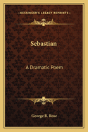 Sebastian: A Dramatic Poem