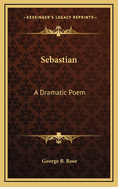Sebastian: A Dramatic Poem