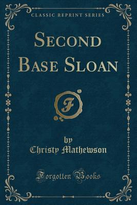 Second Base Sloan (Classic Reprint) - Mathewson, Christy