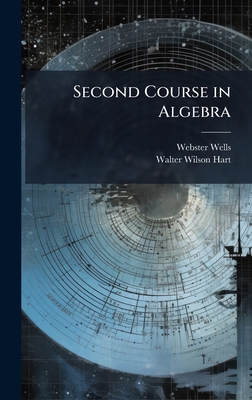 Second Course in Algebra - Wells, Webster, and Hart, Walter Wilson