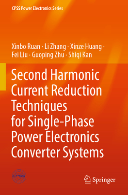Second Harmonic Current Reduction Techniques for Single-Phase Power Electronics Converter Systems - Ruan, Xinbo, and Zhang, Li, and Huang, Xinze