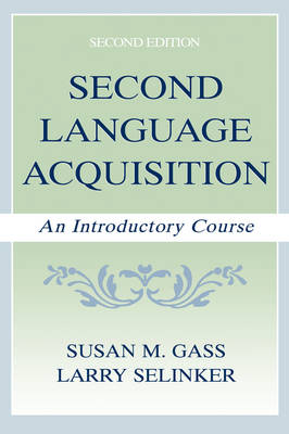 Second Language Acquisition: An Introductory Course - Behney, Jennifer, and Plonsky, Luke, and Gass, Susan M, Professor
