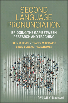 Second Language Pronunciation: Bridging the Gap Between Research and Teaching - Levis, John M (Editor), and Derwing, Tracey M (Editor), and Sonsaat-Hegelheimer, Sinem (Editor)