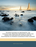 Second Lessons in Arithmetic: An Intellectual Written Arithmetic Upon the Inductive Method of Instruction as Illustrated in Warren Colburn's First Lessons