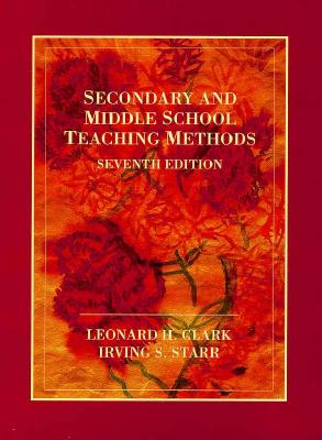 Secondary and Middle School Teaching Methods - Starr, Irving S, and Clark, Leonard
