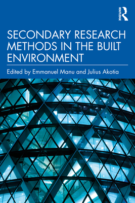 Secondary Research Methods in the Built Environment - Manu, Emmanuel (Editor), and Akotia, Julius (Editor)